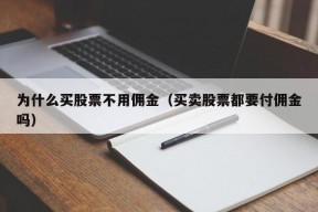 为什么买股票不用佣金（买卖股票都要付佣金吗）