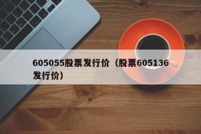 605055股票发行价（股票605136发行价）