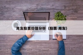 用友股票价值分析（股票 用友）