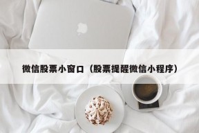 微信股票小窗口（股票提醒微信小程序）