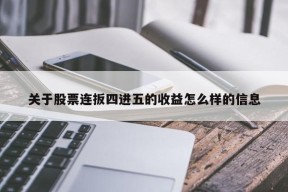 关于股票连扳四进五的收益怎么样的信息