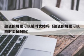 融资的股票可以随时卖掉吗（融资的股票可以随时卖掉吗吗）