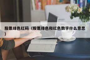 股票绿色红码（股票绿色和红色数字什么意思）