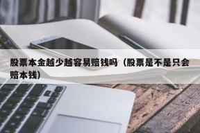 股票本金越少越容易赔钱吗（股票是不是只会赔本钱）