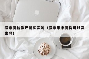 股票竞价散户能买卖吗（股票集中竞价可以卖出吗）