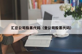 汇总公司股票代码（查公司股票代码）