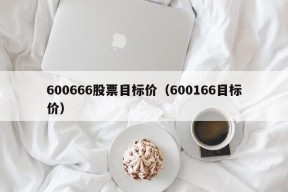 600666股票目标价（600166目标价）