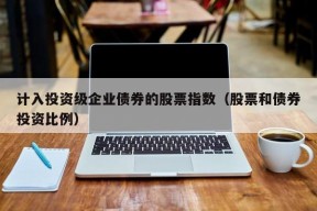 计入投资级企业债券的股票指数（股票和债券投资比例）