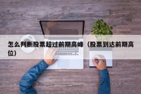 怎么判断股票超过前期高峰（股票到达前期高位）