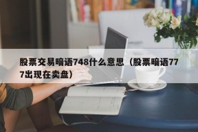 股票交易暗语748什么意思（股票暗语777出现在卖盘）