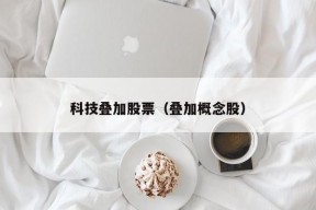 科技叠加股票（叠加概念股）