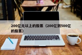 200亿元以上的股票（200亿到500亿的股票）