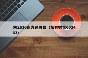 002636东方通股票（东方财富002463）