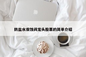 防盐水腐蚀阀龙头股票的简单介绍