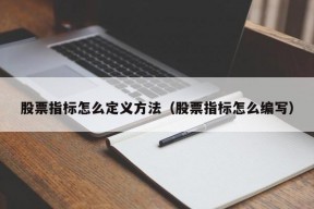 股票指标怎么定义方法（股票指标怎么编写）