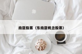 南亚股票（东南亚概念股票）