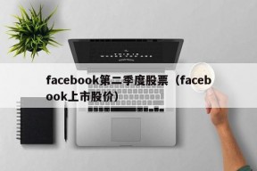 facebook第二季度股票（facebook上市股价）