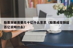 股票突破需要几十亿什么意思（股票成交额超百亿说明什么）