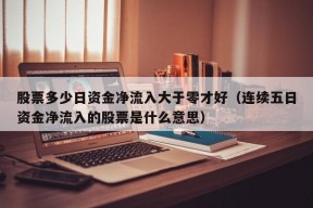 股票多少日资金净流入大于零才好（连续五日资金净流入的股票是什么意思）