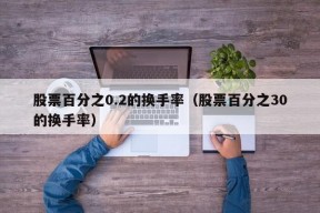 股票百分之0.2的换手率（股票百分之30的换手率）