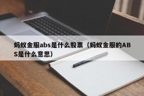 蚂蚁金服abs是什么股票（蚂蚁金服的ABS是什么意思）