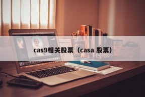 cas9相关股票（casa 股票）