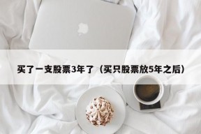 买了一支股票3年了（买只股票放5年之后）