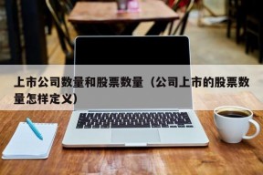 上市公司数量和股票数量（公司上市的股票数量怎样定义）