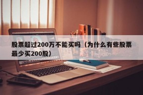 股票超过200万不能买吗（为什么有些股票最少买200股）