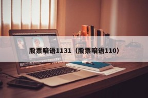 股票暗语1131（股票暗语110）