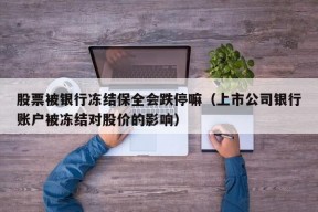 股票被银行冻结保全会跌停嘛（上市公司银行账户被冻结对股价的影响）