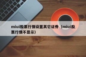 miui股票行情设置其它证券（miui股票行情不显示）