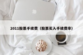 2011股票手续费（股票买入手续费率）