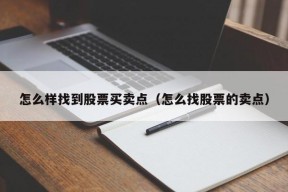 怎么样找到股票买卖点（怎么找股票的卖点）