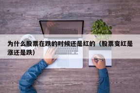 为什么股票在跌的时候还是红的（股票变红是涨还是跌）