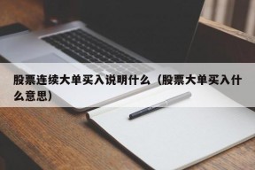 股票连续大单买入说明什么（股票大单买入什么意思）