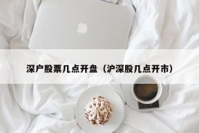 深户股票几点开盘（沪深股几点开市）