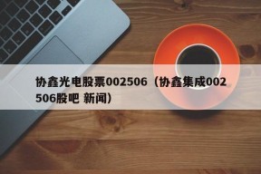 协鑫光电股票002506（协鑫集成002506股吧 新闻）