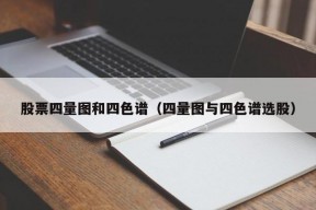 股票四量图和四色谱（四量图与四色谱选股）