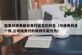 股票和债券都会支付固定的利息（与债券利息一样,公司所支付的股利不能作为）