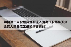 如何算一支股票资金的流入流出（股票每天资金流入还是流出是如何计算的）