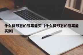 什么样形态的股票能买（什么样形态的股票能买到）