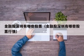 金融股深圳有哪些股票（金融股深圳有哪些股票行情）