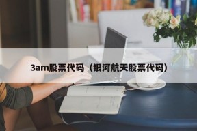 3am股票代码（银河航天股票代码）