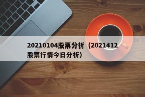 20210104股票分析（2021412股票行情今日分析）