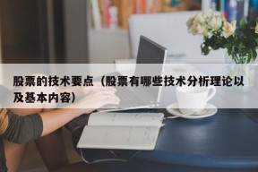 股票的技术要点（股票有哪些技术分析理论以及基本内容）