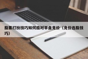 股票打扮技巧如何应对早盘竞价（竞价选股技巧）