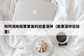 如何消除股票里面的放量涨停（股票涨停后放量）