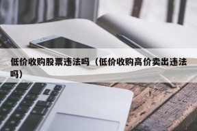 低价收购股票违法吗（低价收购高价卖出违法吗）