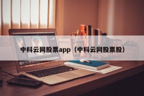 中科云网股票app（中科云网股票股）